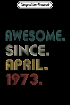 Composition Notebook: 46th Birthday 46 Years Old Awesome Since April 1973 Journal/Notebook Blank Lined Ruled 6x9 100 Pages
