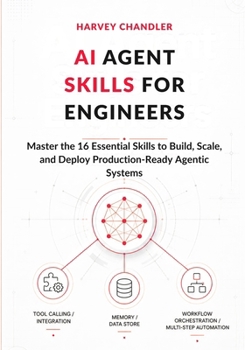 AI Agent Skills for Engineers: Master the 16 Essential Skills to Build, Scale, and Deploy Production-Ready Agentic Systems