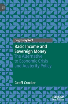 Hardcover Basic Income and Sovereign Money: The Alternative to Economic Crisis and Austerity Policy Book