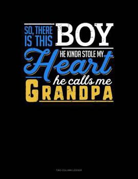 Paperback So, There Is This Boy He Kinda Stole My Heart He Calls Me Grandpa: Two Column Ledger Book