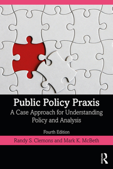 Public Policy Praxis: A Case Approach for Understanding Policy and Analysis (2nd Edition)