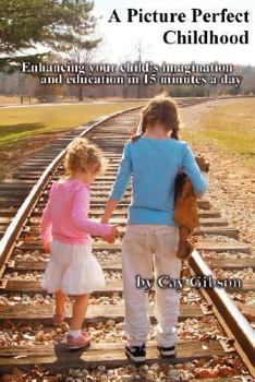 Paperback A Picture Perfect Childhood: Enhancing Your Child's Imagination and Education in 15 Minutes a Day Book
