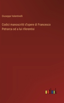 Hardcover Codici manoscritti d'opere di Francesco Petrarca od a lui riferentisi [Italian] Book