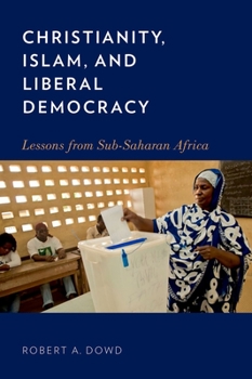Hardcover Christianity, Islam, and Liberal Democracy: Lessons from Sub-Saharan Africa Book