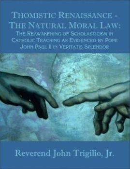 Paperback Thomistic Renaissance - The Natural Moral Law: The Reawakening of Scholasticism in Catholic Teaching as Evidenced by Pope John Paul II in Veritatis Sp Book