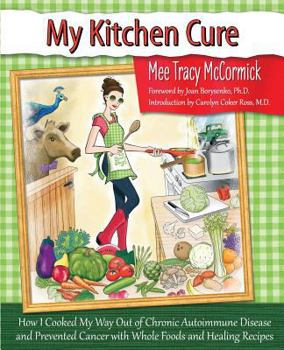 My Kitchen Cure: How I Cooked My Way Out of Chronic Autoimmune Disease with Whole Foods and Healing Recipes