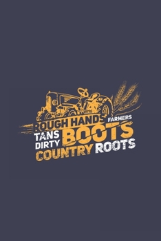 Rough Hands Farmers Tans Dirty Boots Country Roots: Funny Farming Journal | Notebook | Workbook For Planting And Farming Fan - 6x9 - 120 Dot Grid Pages