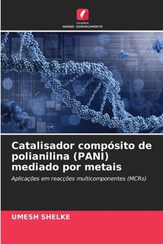 Catalisador compósito de polianilina (PANI) mediado por metais: Aplicações em reacções multicomponentes (MCRs) (Portuguese Edition)
