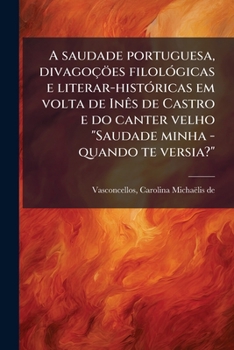 Paperback A saudade portuguesa, divagoçöes filolÃ3gicas e literar-histÃ3ricas em volta de InÃas de Castro e do canter velho "Saudade minha - quando te versia?" [Portuguese] Book