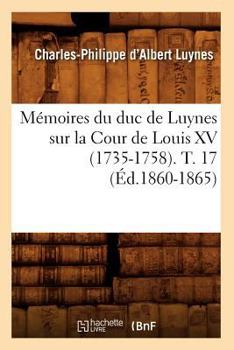 Paperback Mémoires Du Duc de Luynes Sur La Cour de Louis XV (1735-1758). T. 17 (Éd.1860-1865) [French] Book