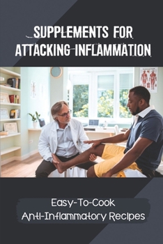 Paperback Supplements For Attacking Inflammation: Easy-To-Cook Anti-Inflammatory Recipes: A Life Free From Pain Book
