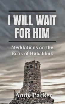 I Will Wait for Him: Meditations on the Book of Habakkuk