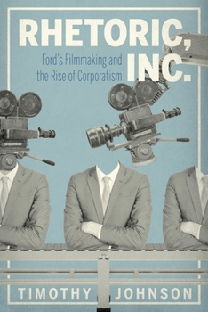 Paperback Rhetoric, Inc.: Ford's Filmmaking and the Rise of Corporatism Book