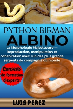 PYTHON BIRMAN ALBINO: La Morphologie Majestueuse — Reproduction, manipulation et cohabitation avec l’un des plus grands serpents de compagnie du monde (French Edition)