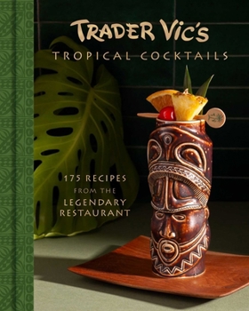 Trader Vic's Modern Tropical Cocktails: 200 Recipes from the Legendary Restaurant