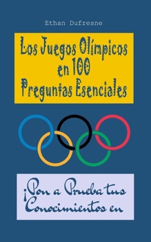 Los Juegos Olímpicos en 100 Preguntas Esenciales: ¡Pon a Prueba tus Conocimientos en Familia! (Spanish Edition)