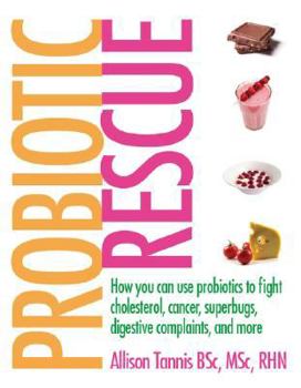 Paperback Probiotic Rescue: How You Can Use Probiotics to Fight Cholesterol, Cancer Superbugs, Digestive Complaints and More Book