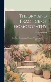 Hardcover Theory and Practice of Homoeopathy: First Part, Containing a Theory of Homoeopathy, With Dietetic Rules, Etc Book