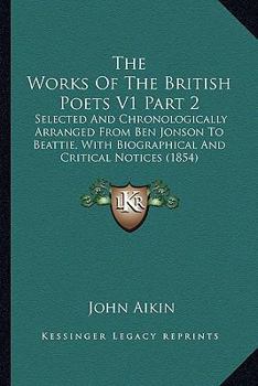 Paperback The Works of the British Poets V1 Part 2: Selected and Chronologically Arranged from Ben Jonson to Beattie, with Biographical and Critical Notices (18 Book