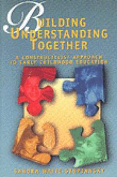 Paperback Building Understanding Together: A Constructivist Approach to Early Childhood Education Book