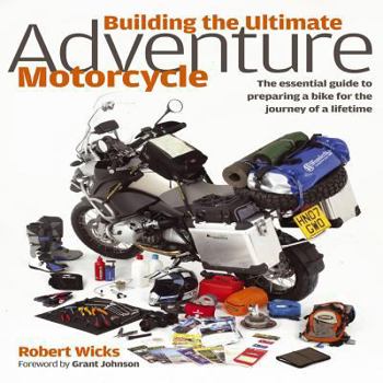 Hardcover Building the Ultimate Adventure Motorcycle: The Essential Guide to Preparing a Bike for the Journey of a Lifetime Book