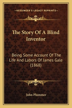 Paperback The Story Of A Blind Inventor: Being Some Account Of The Life And Labors Of James Gale (1868) Book