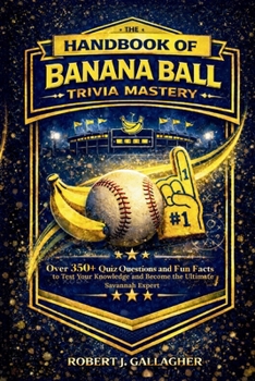 THE HANDBOOK OF BANANA BALL TRIVIA MASTERY: Over 300+ Quiz Questions and Fun Facts to Test Your Knowledge and Become the Ultimate Savannah Expert