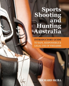 Paperback Sports Shooting and Hunting Australia: Introductory Guide to Safe, Responsible and Legal Use of Firearms Book