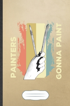 Painters Gonna Paint: Funny Drawing Class Blank Lined Notebook Journal For Art Student, Inspirational Saying Unique Special Birthday Gift Classic 6x9 110 Pages