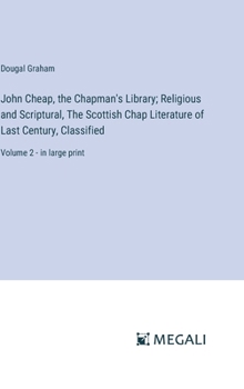 Hardcover John Cheap, the Chapman's Library; Religious and Scriptural, The Scottish Chap Literature of Last Century, Classified: Volume 2 - in large print Book
