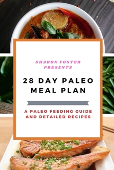 28 DAY PALEO MEAL PLAN: A Paleo Feeding Guide and Detailed Recipes