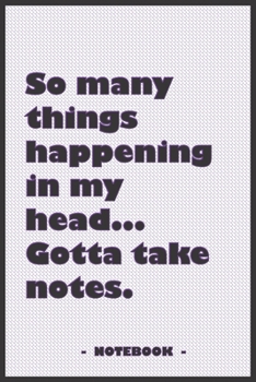 So many Things Happening in my Head… Gotta take notes - Notebook to write down your notes and organize your tasks: 6"x9" notebook with 110 blank lined pages