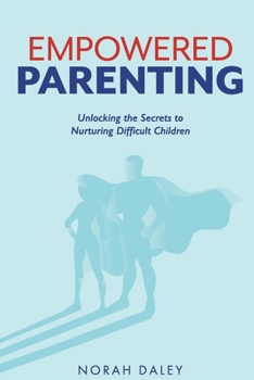 Paperback Empowered Parenting: Unlocking the Secrets to Nurturing Difficult Children Book