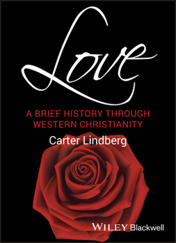 Love: A Brief History Through Western Christianity - Book  of the Blackwell Brief Histories of Religion