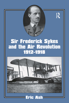 Sir Frederick Sykes and the Air Revolution 1912-1918 (Studies in Air Power) - Book  of the Studies in Air Power