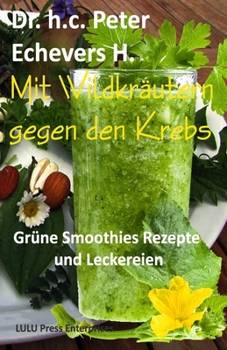 Paperback Mit Wildkräutern gegen den Krebs: Grüne Smoothies, Rezepte und Leckereien [German] Book