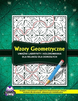 Paperback Wzory geometryczne Uwa&#380;ne labirynty i kolorowanka dla relaksu dla doroslych: Ksi&#261;&#380;ka z cwiczeniami w labiryncie antystresowym z du&#380 [Polish] Book