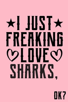 Paperback I Just Freaking Love Sharks Ok: Animal Shelters or Rescues Adoption Notebook Flower Wide Ruled Lined Journal 6x9 Inch ( Legal ruled ) Family Gift Idea Book