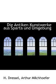 Paperback Die Antiken Kunstwerke Aus Sparta Und Umgebung [German] Book