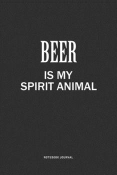 Beer Is My Spirit Animal: A 6x9 Inch Journal Notebook Diary With A Bold Text Font Slogan On A Matte Cover and 120 Blank Lined Pages Makes A Great Alternative To A Card