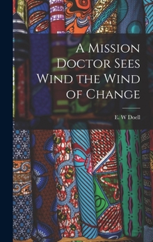 Hardcover A Mission Doctor Sees Wind the Wind of Change Book