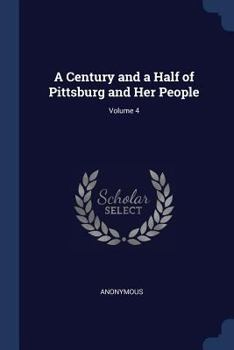 Paperback A Century and a Half of Pittsburg and Her People; Volume 4 Book