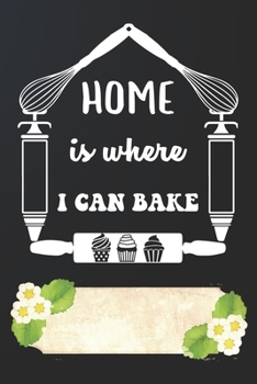 Paperback Home Is Where I Can Bake Notebook Journal: 110 Blank Lined Paper Pages 6x9 Personalized Customized Notebook Journal Gift For Cupcake Pancake Cake Love Book