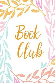 Book Club: Lined Notebook for Notes, Discussion Questions, Reviews, Tracking, and Sharing with Botanical Cover Design in Tropical Pastels