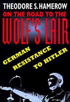 Hardcover On the Road to the Wolf's Lair: German Resistance to Hitler Book