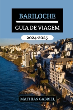 BARILOCHE GUIA DE VIAGEM 2024 - 2025: Sua porta entrada para aventuras inesquecíveis, delícias culturais, destinos imperdíveis e descobertas gastronômicas na Patagônia Argentina (Portuguese Edition)