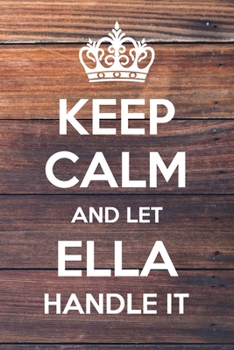 Paperback Keep Calm and Let Ella Handle It: 6x9" Lined Notebook/Journal Funny Gift Idea Book