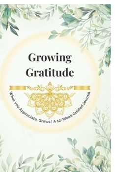 Growing Gratitude: A 12-Week Guided Gratitude Journal with Creative Activities, Mindful Practices & Planner Pages
