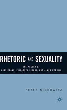 Hardcover Rhetoric and Sexuality: The Poetry of Hart Crane, Elizabeth Bishop, and James Merrill Book