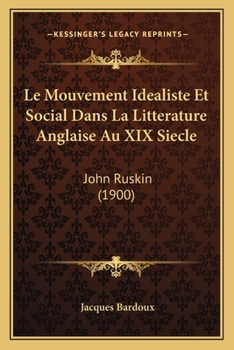 Paperback Le Mouvement Idealiste Et Social Dans La Litterature Anglaise Au XIX Siecle: John Ruskin (1900) [French] Book